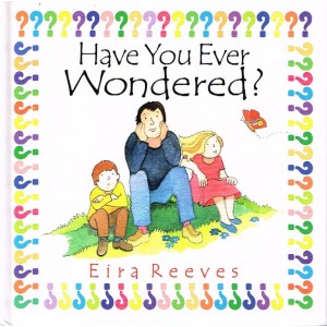 Have You Ever Wondered? by Eira Reeves